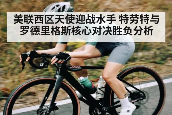 美联西区天使迎战水手 特劳特与罗德里格斯核心对决胜负分析